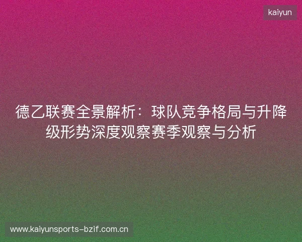 德乙联赛全景解析:球队竞争格局与升降级形势深度观察赛季观察与分析 德乙联赛全景解析:球队竞争格局与升降级形势深度观察赛季观察与分析