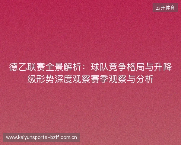 德乙联赛全景解析:球队竞争格局与升降级形势深度观察赛季观察与分析 德乙联赛全景解析:球队竞争格局与升降级形势深度观察赛季观察与分析