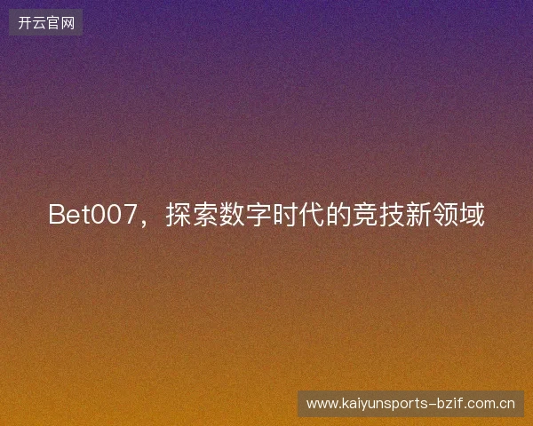 Bet007，探索数字时代的竞技新领域