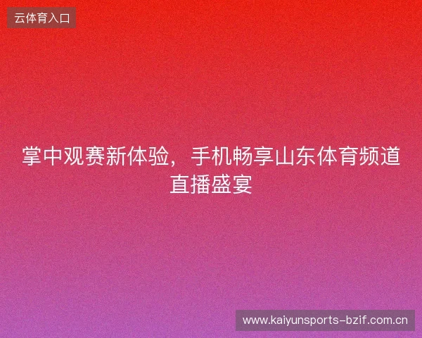 掌中观赛新体验，手机畅享山东体育频道直播盛宴
